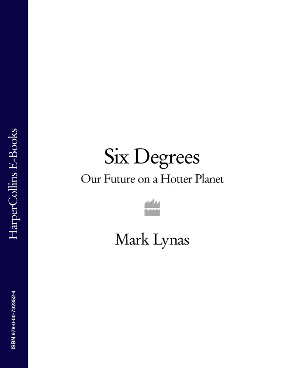 SIX DEGREES Our Future on a Hotter Planet Mark Lynas To my wife Maria - фото 1