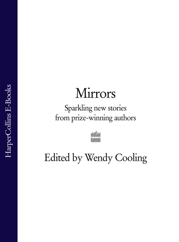 SPARKLING NEW STORIES FROM PRIZEWINNING AUTHORS Mirrors EDITED BY WENDY - фото 1