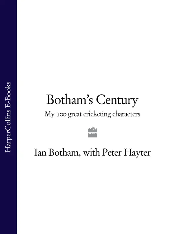 BOTHAMS CENTURY MY 100 GREAT CRICKETING CHARACTERS IAN BOTHAM WITH PETER - фото 1