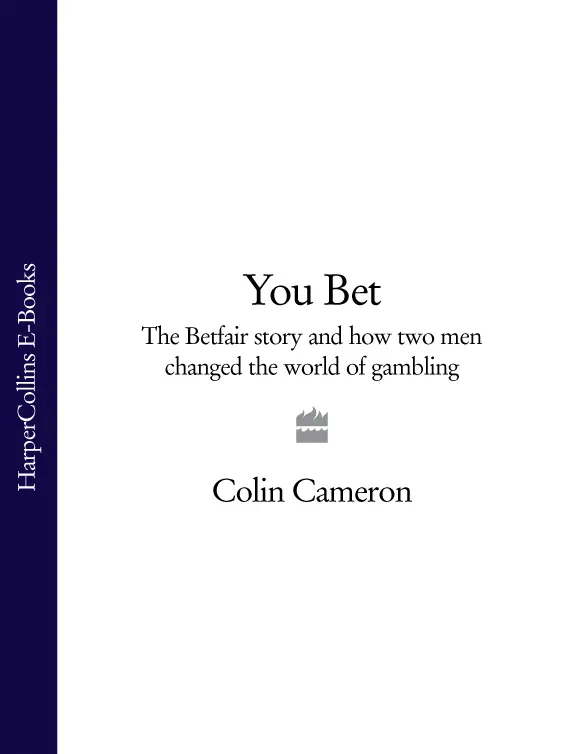 You Bet The Betfair Story How Two Men Changed the World of Gambling Colin - фото 1