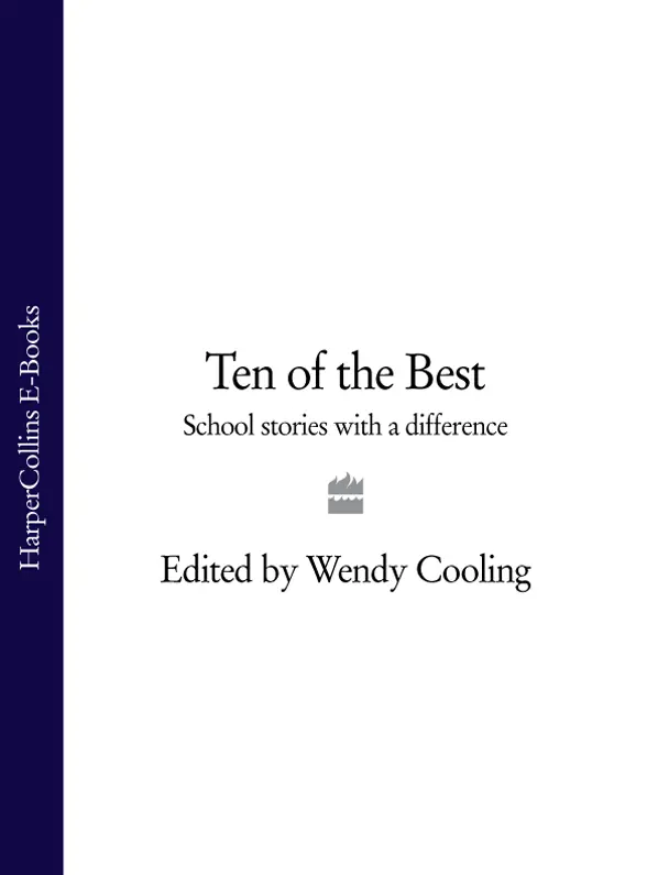 ten of the best School Stories with a Difference Edited by Wendy Cooling - фото 1