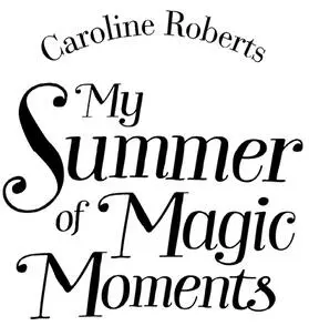 My Summer of Magic Moments Uplifting and romantic the perfect feel good holiday read - изображение 1