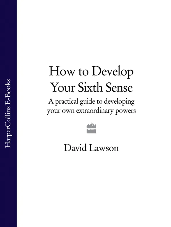 HOW TO DEVELOP YOUR SIXTH SENSE A practical guide to developing your own - фото 1