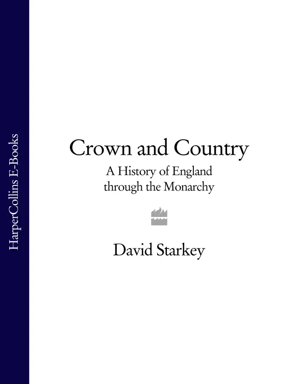 Crown and Country A History of England through the Monarchy DAVID STARKEY - фото 1