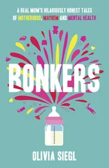 Olivia Siegl - Bonkers - A Real Mum's Hilariously Honest tales of Motherhood, Mayhem and Mental Health