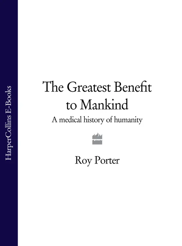 THE GREATEST BENEFIT TO MANKIND A Medical History of Humanity from Antiquity - фото 1