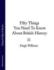 Hugh Williams - Fifty Things You Need To Know About British History