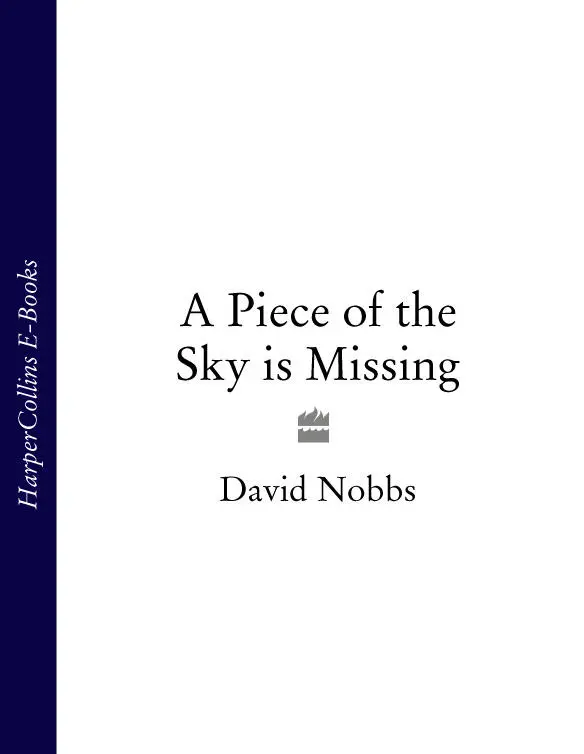 David Nobbs A Piece of the Sky is Missing Contents 1 A Joke Misfires 2 A - фото 1
