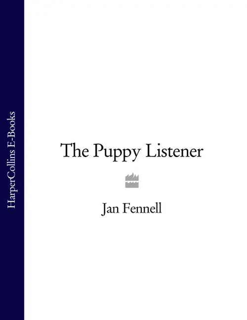THE PUPPY LISTENER Understanding and caring for your new puppy JAN FENNELL I - фото 1