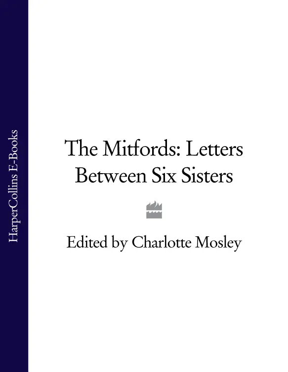 THE MITFORDS Letters Between Six Sisters EDITED BY CHARLOTTE MOSLEY - фото 1