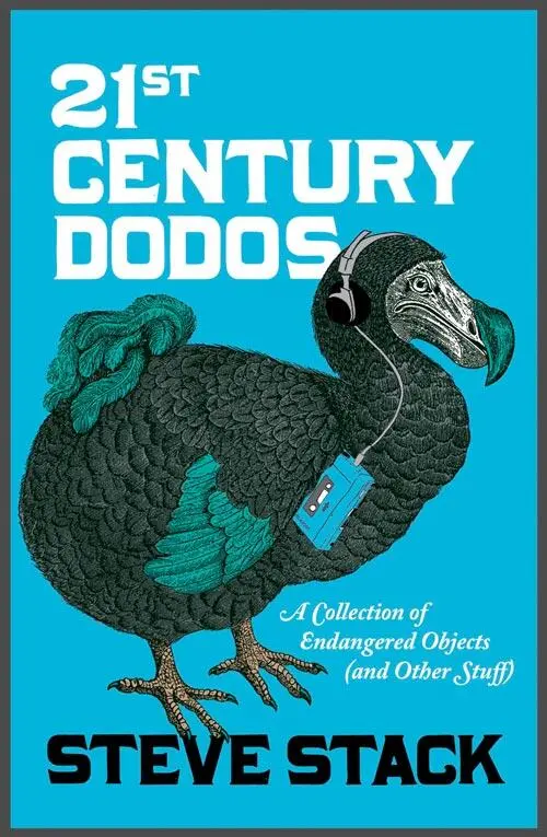 STEVE STACK 21st Century Dodos A Collection of Endangered Objects and Other - фото 2
