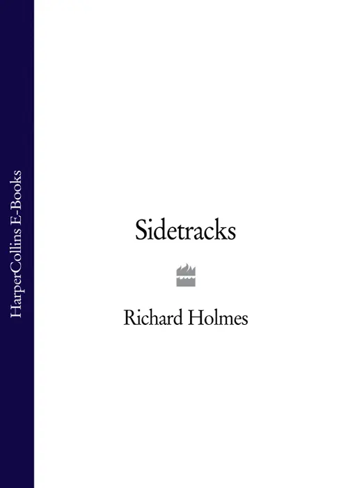 SIDETRACKS EXPLORATIONS OF A ROMANTIC BIOGRAPHER RICHARD HOLMES To my old - фото 1
