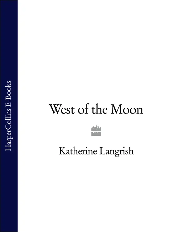 West of the Moon KATHERINE LANGRISH This book is for my mother and father - фото 1