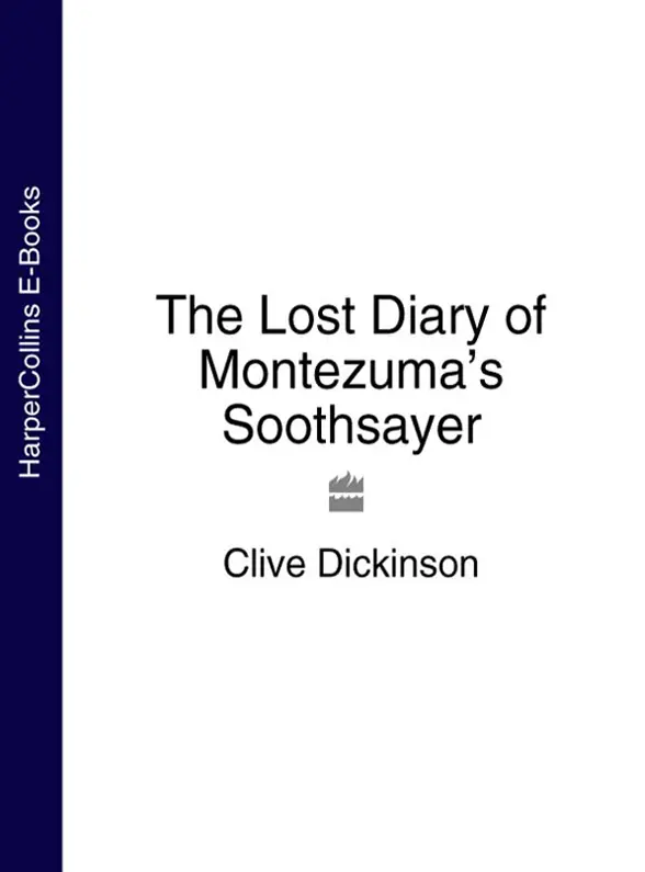 The Lost Diary of MONTEZUMAS SOOTHSAYER Found by Clive Dickinson Illustrated - фото 1