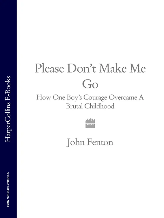 Please dont make me go How one boys courage overcame a brutal childhood JOHN - фото 1