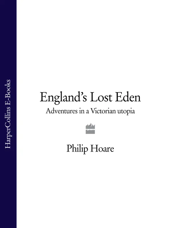 ENGLANDS LOST EDEN Adventures in a Victorian Utopia PHILIP HOARE - фото 1