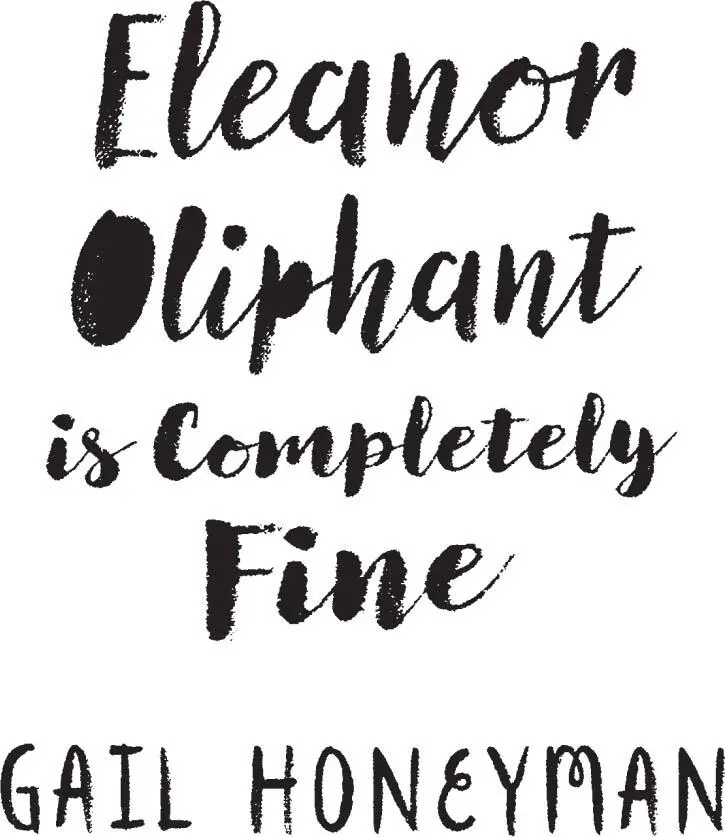 Copyright Copyright Praise for Eleanor Oliphant is Completely Fine Dedication - фото 1