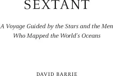 Sextant A Voyage Guided by the Stars and the Men Who Mapped the Worlds Oceans - изображение 1