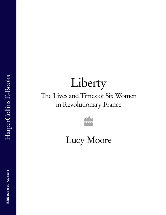 LIBERTY The Lives and Times of Six Women in Revolutionary France LUCY - фото 1