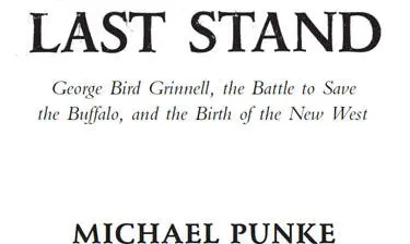 Last Stand George Bird Grinnell the Battle to Save the Buffalo and the Birth of the New West - изображение 1
