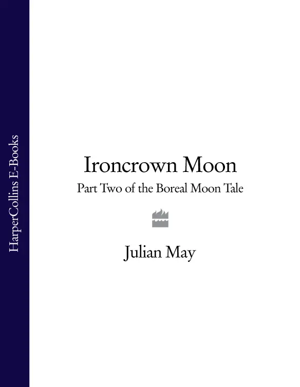 Ironcrown Moon THE BOREAL MOON TALE BOOK TWO Julian May Table of Contents - фото 1