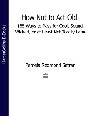 Pamela Satran How Not to Act Old: 185 Ways to Pass for Cool, Sound, Wicked, or at Least Not Totally Lame обложка книги