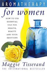 Maggie Tisserand - Aromatherapy for Women - How to use essential oils for health, beauty and your emotions