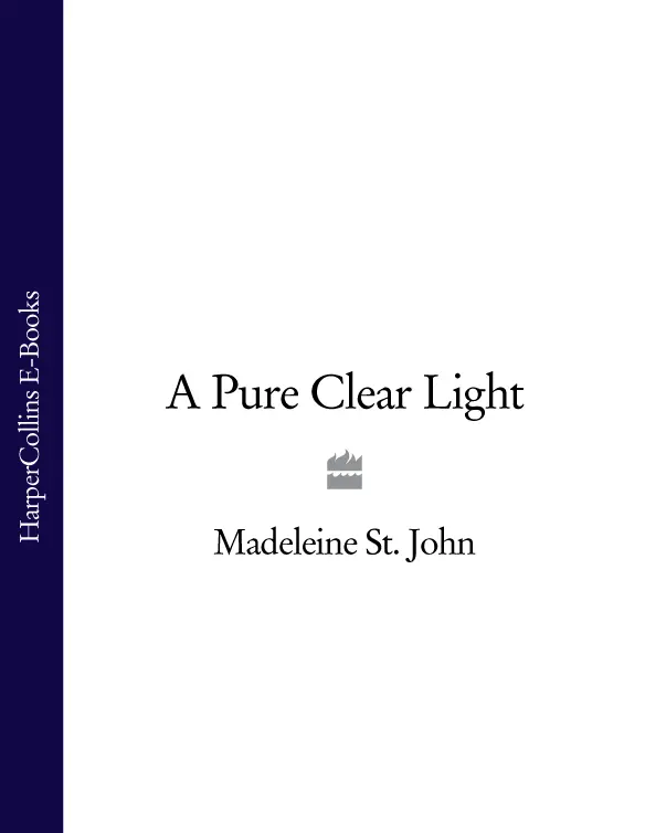 A Pure Clear Light Madeleine St John For my sister Table of Contents - фото 1