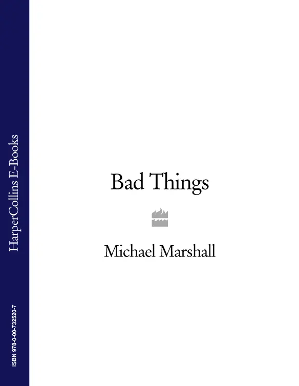 MICHAEL MARSHALL BAD THINGS For Stephen Jones Who knows the darkest parts - фото 1