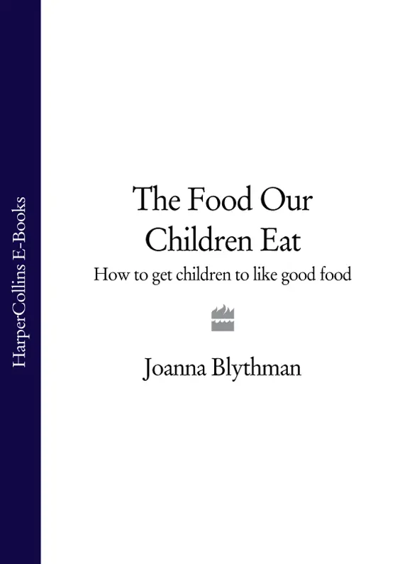 THE FOOD OUR CHILDREN EAT How to Get Children to Like Good Food Joanna - фото 1