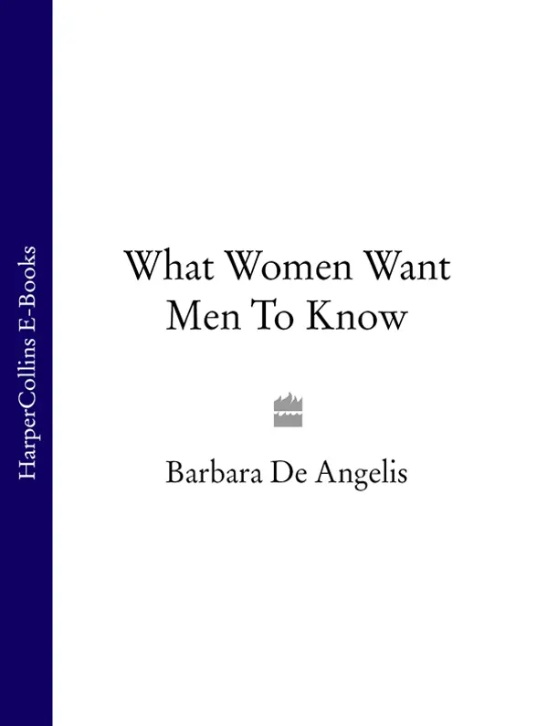 WHAT WOMEN WANT MEN TO KNOW The Ultimate Book About Love Sex And - фото 1