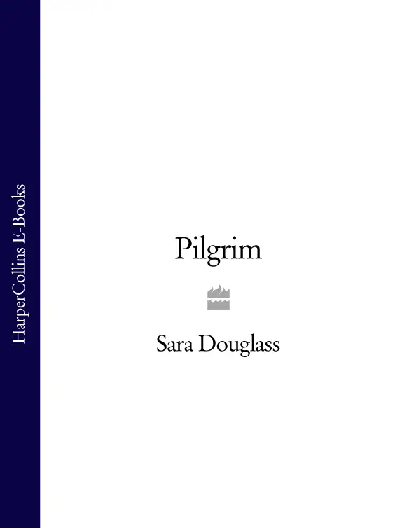 SARA DOUGLASS Pilgrim Book Two of the Wayfarer Redemption Contents - фото 1