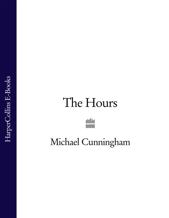 The Hours MICHAEL CUNNINGHAM Dedication This book is for Ken Corbett - фото 1