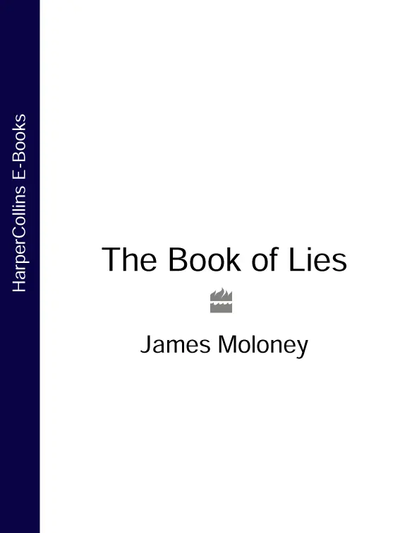 THE BOOK OF LIES JAMES MOLONEY Dedication For Charlotte and Sydney Welcome - фото 1