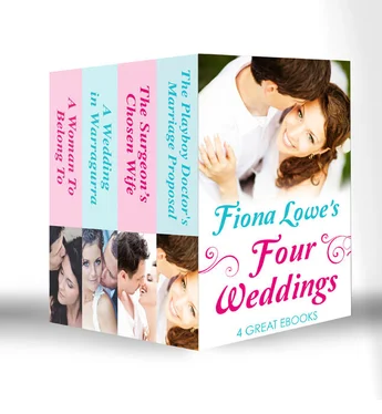 Fiona Lowe Four Weddings: A Woman To Belong To / A Wedding in Warragurra / The Surgeon's Chosen Wife / The Playboy Doctor's Marriage Proposal обложка книги