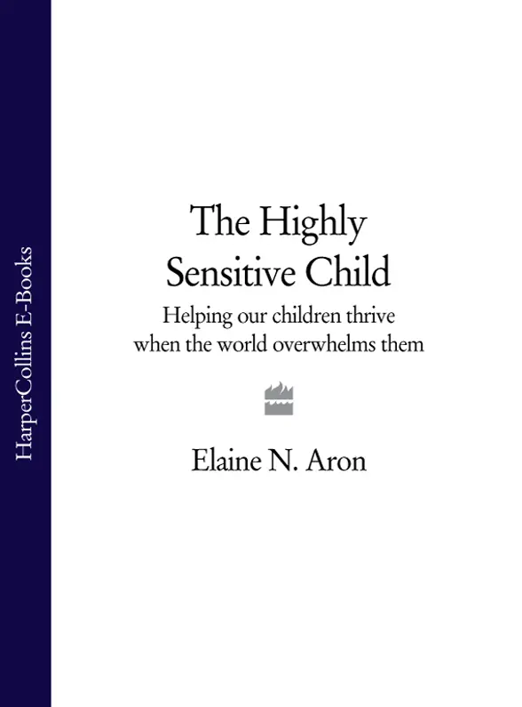 the highly sensitive child Helping Our Children Thrive When the World - фото 1