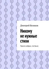 Дмитрий Беляков - Никому не нужные стихи. Просто собрал, что было