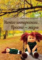 Светлана Луценко - Ничего интересного. Просто – жизнь