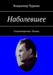 Владимир Чуркин - Наболевшее. Стихотворения. Поэмы