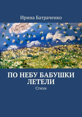 Ирина Батраченко По небу бабушки летели. Стихи