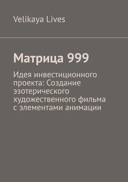 Velikaya Lives Матрица 999. Идея инвестиционного проекта: Создание эзотерического художественного фильма с элементами анимации