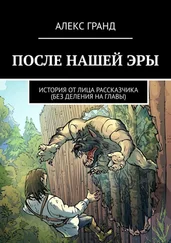 Алекс Гранд - После нашей эры. История от лица рассказчика. Без деления на главы