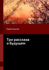 Павел Хицкий - Три рассказа о будущем