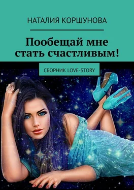 Наталия Коршунова Пообещай мне стать счастливым! Сборник LOVE-STORY обложка книги