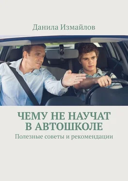 Данила Измайлов Чему не научат в автошколе. Полезные советы и рекомендации