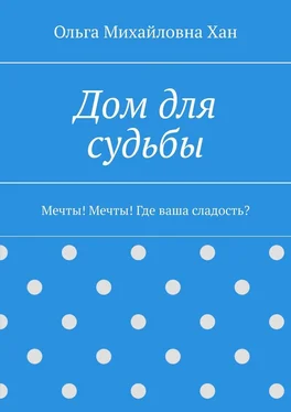 Ольга Хан Дом для судьбы. Мечты! Мечты! Где ваша сладость? обложка книги