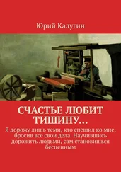 Юрий Калугин - Счастье любит тишину… Я дорожу лишь теми, кто спешил ко мне, бросив все свои дела. Научившись дорожить людьми, сам становишься бесценным