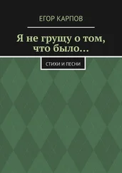 Егор Карпов - Я не грущу о том, что было… Стихи и песни