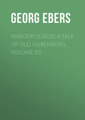 Georg Ebers - Margery (Gred) - A Tale Of Old Nuremberg. Volume 03