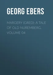 Georg Ebers - Margery (Gred) - A Tale Of Old Nuremberg. Volume 04